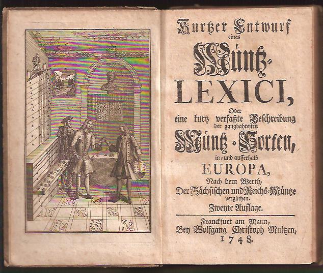Kurtzer Entwurf eines Müntz Lexici, Oder eine kurtz verfaßte Beschreibung der gangbahresten Müntz Sorten, in und ausserhalb Europa, Nach dem Werth, Der Sächsischen und Reichs Müntze verglichen