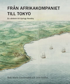 Kvist Geverts, Karin ; Lennersand, Marie ; Larsson, Esbjörn ; Müller, Leos ; Andersson, Lars M. ; Weiss, Holger ; Lilja, Fredrik ; Lundblad, Stefan ; Thisner, Fredrik : Från Afrikakompaniet till Tokyo : En vänbok till György Nováky