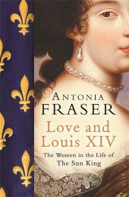 Lady Antonia Fraser : Love and Louis XIV