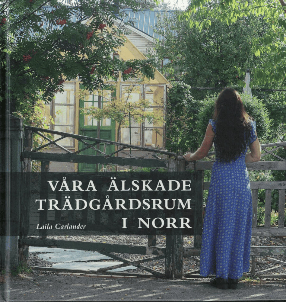 Laila Carlander : Våra älskade trädgårdsrum i norr