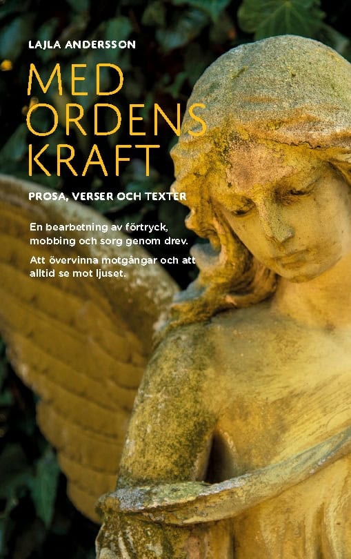 Lajla Andersson : Med ordens Kraft : prosa, verser och texter - en bearbetning av förtryck, mobbing, sorg, genom drev. Att övervinna motgångar och att alltid se mot ljuset