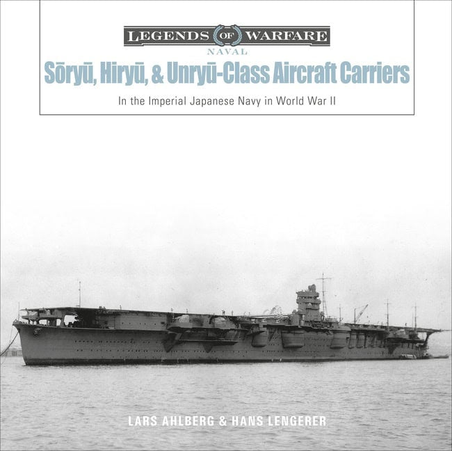 Lars Ahlberg - Hans Lengerer : Soryu, Hiryu, And Unryu-Class Aircraft Carriers