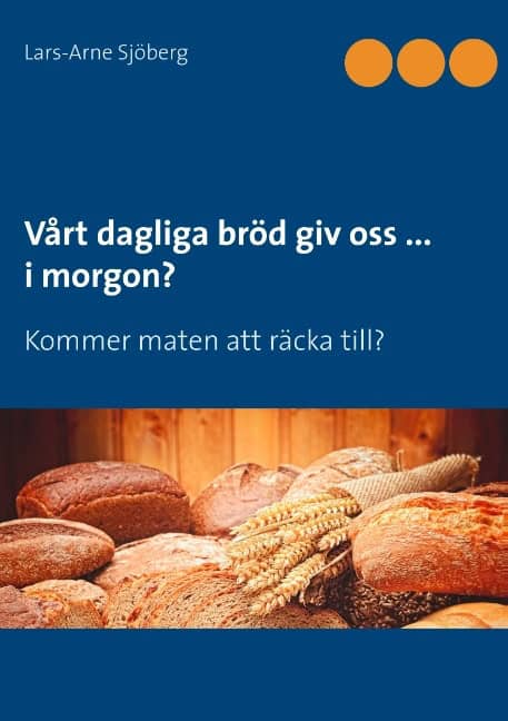 Lars-Arne Sjöberg : Vårt dagliga bröd giv oss ... i morgon?