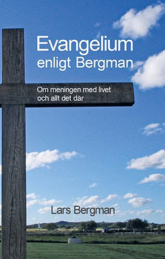 Lars Bergman : Evangelium enligt Bergman : Om meningen med livet och allt det där