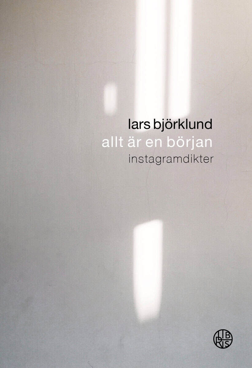 Lars Björklund : Allt är en början : instagramdikter