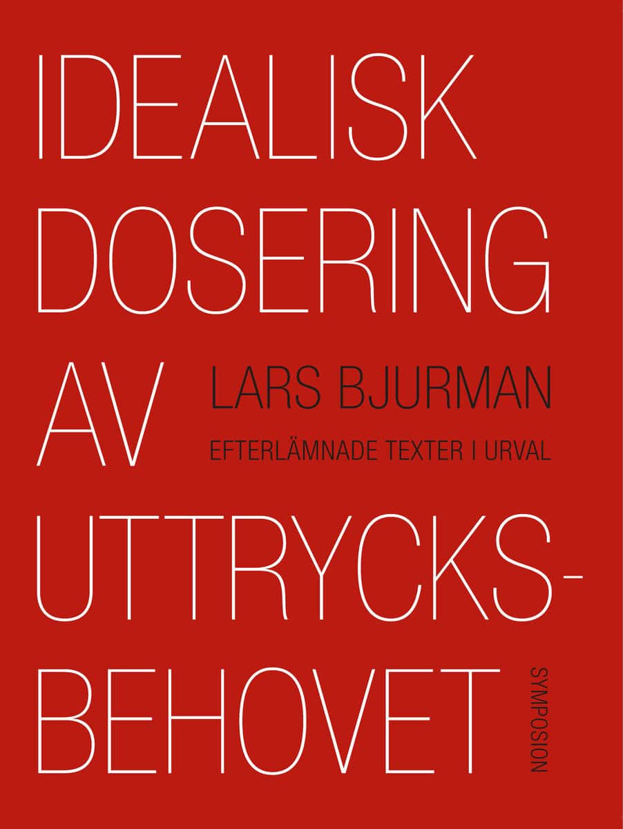 Lars Bjurman : Idealisk dosering av uttrycksbehovet : efterlämnade texter i urval