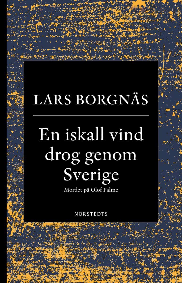 Lars Borgnäs : En iskall vind drog genom Sverige : mordet på Olof Palme