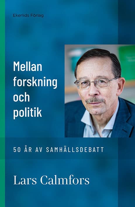 Lars Calmfors : Mellan forskning och politik : 50 år av samhällsdebatt