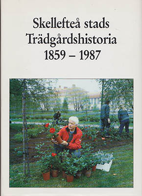 Lars Cullman : Skellefteå stads trädgårdshistoria 1859-1987