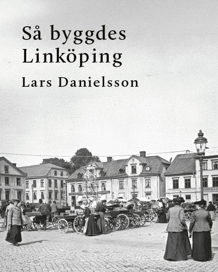 Lars Danielsson : Så byggdes Linköping