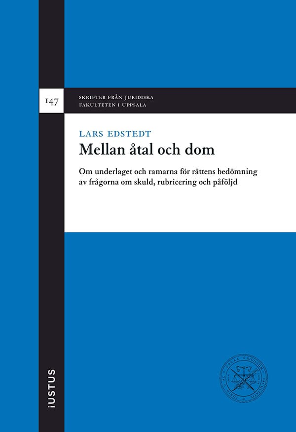 Lars Edstedt : Mellan åtal och dom : om underlaget och ramarna för rättens bedömning av frågorna om skuld, rubricering och påföljd
