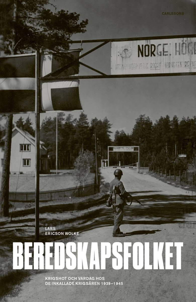 Lars Ericson Wolke : Beredskapsfolket : krigshot och vardag hos de inkallade krigsåren 1939-1945