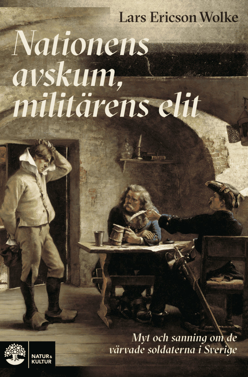 Lars Ericson Wolke : Nationens avskum, militärens elit : myt och sanning om de värvade soldatern