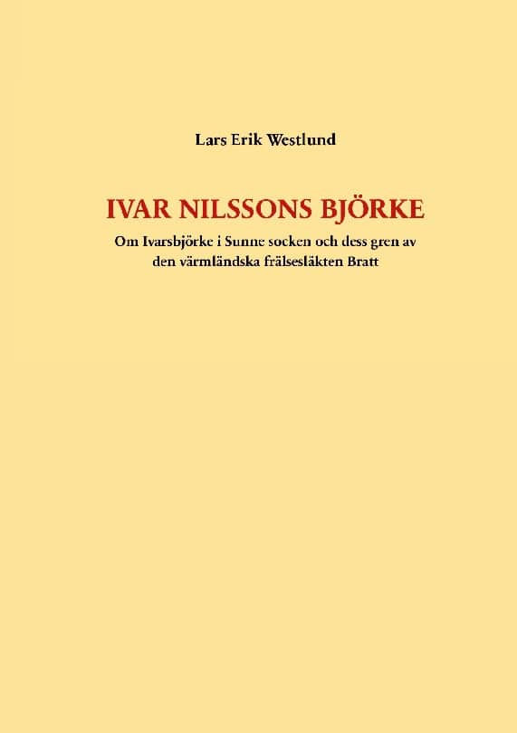 Lars Erik Westlund : Ivar Nilssons Björke : om Ivarsbjörke i Sunne socken och dess gren av den värmländska frälsesläkten Bratt