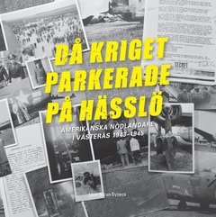 Lars-Göran Dybeck : Då kriget parkerade på Hässlö : amerikanska nödlandare i Västerås 1943–1945