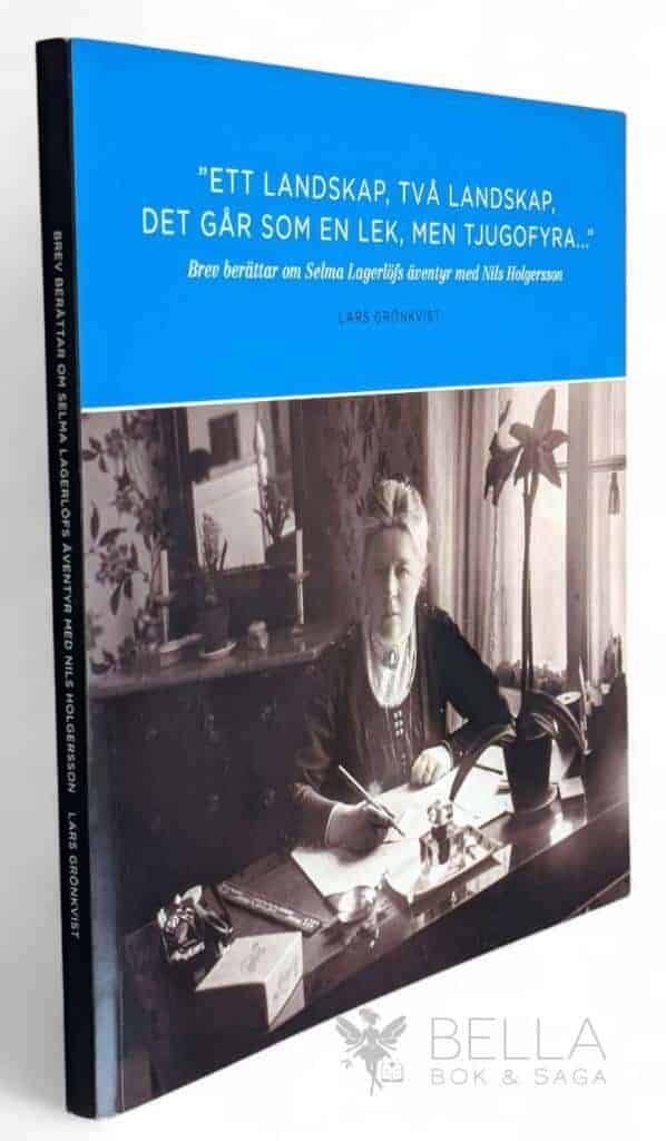 Lars Grönkvist : 'Ett landskap, två landskap, det går som en lek, men tjugofyra...' Brev berättar om Selma Lagerlöfs äventyr med Nils Holgersson