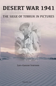 Lars-Gunnar Ivarsson : Desert War 1941 : the siege of Tobruk in pictures