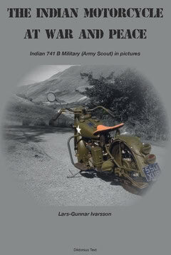 Lars-Gunnar Ivarsson : The Indian Motorcycle at war and peace : Indian 741 B Military (Army Scout) in pictures