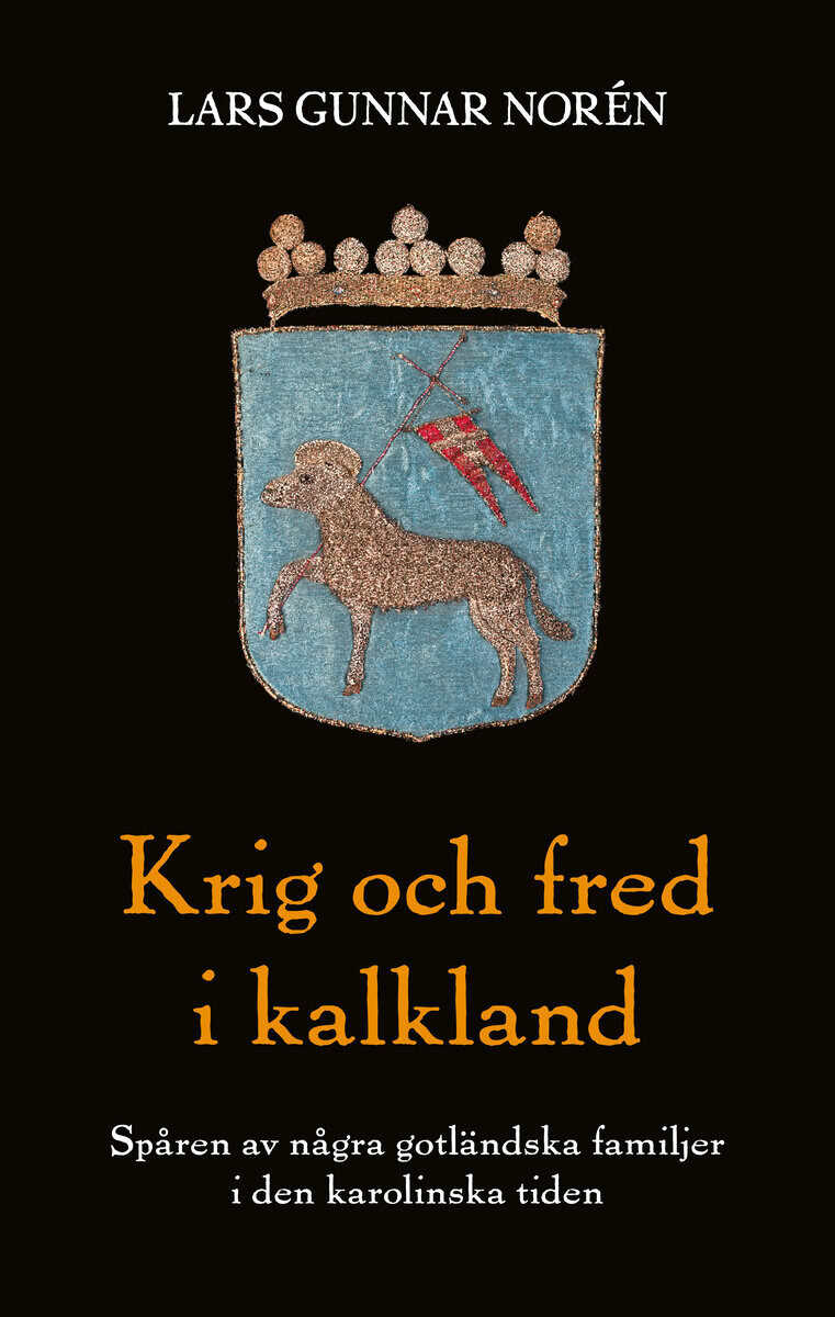 Lars Gunnar Norén : Krig och fred i kalkland : spåren av några gotländska familjer i den karolinska tiden