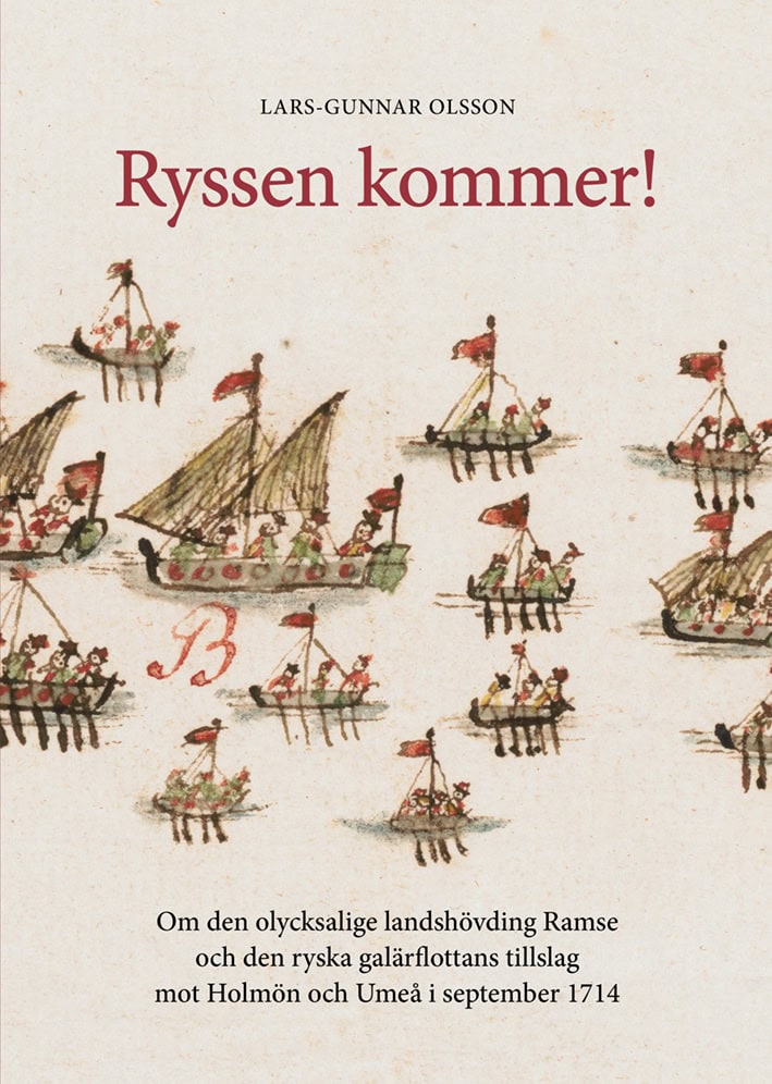 Lars-Gunnar Olsson : Ryssen kommer! : om den olycksalige landshövdingen Ramse och den ryska galärflottans tillslag mot Holmön och Umeå i september 1714