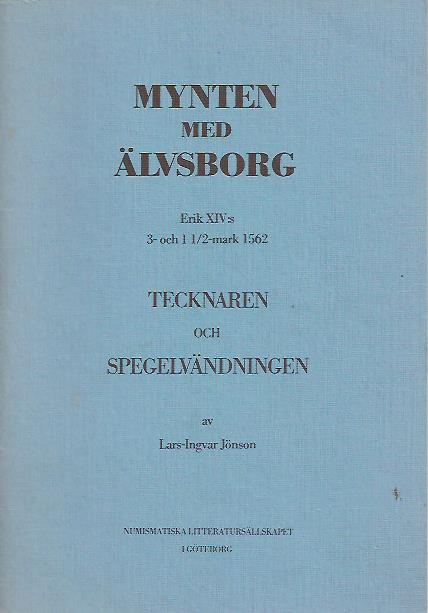 Lars-Ingvar Jönsson : Mynten med Älvsborg - Erik XIV:s 3- och 1 1/2 mark 1562 - tecknaren och spegelvändningen