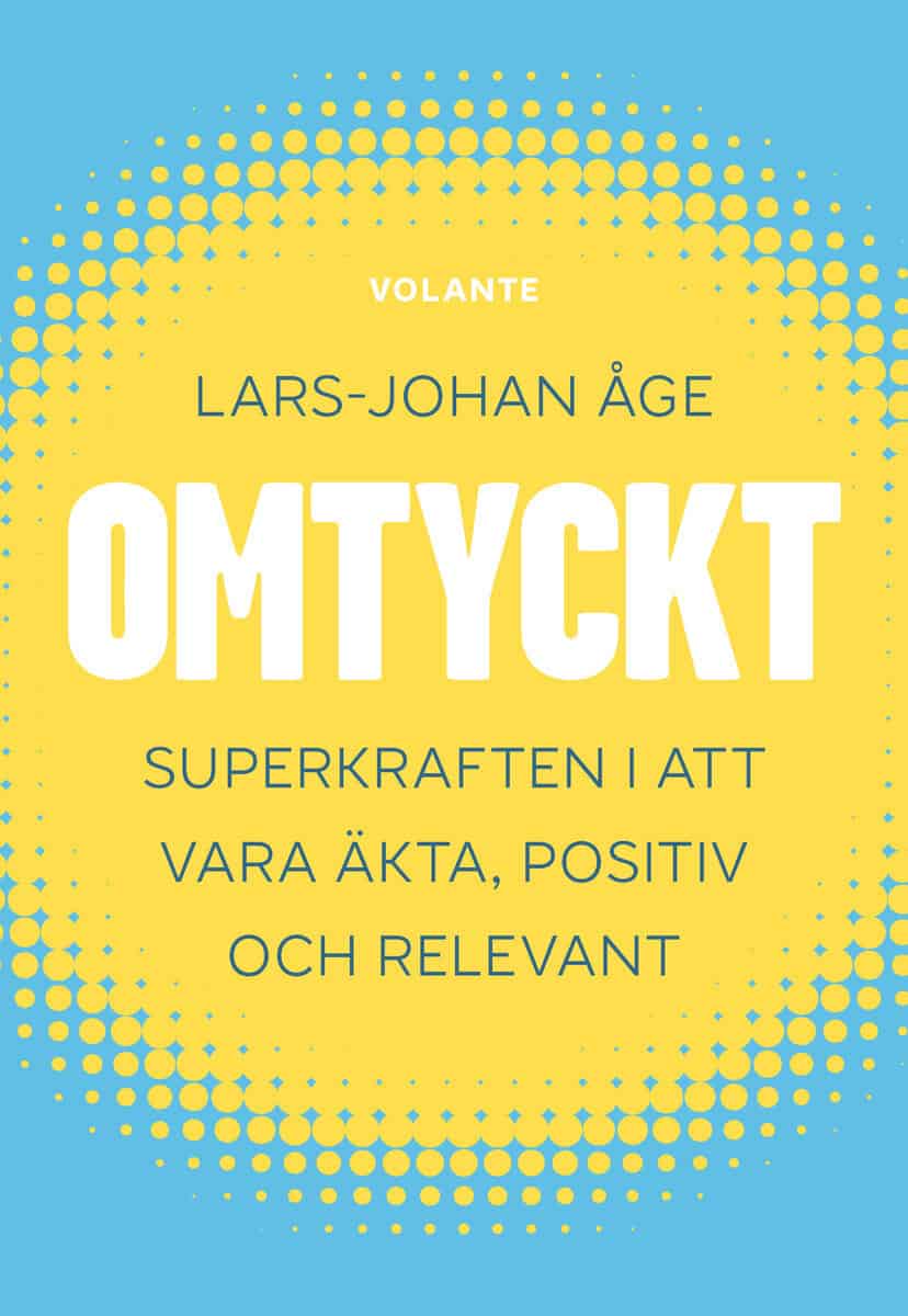 Lars-Johan Åge : Omtyckt : superkraften i att vara äkta, positiv och relevant