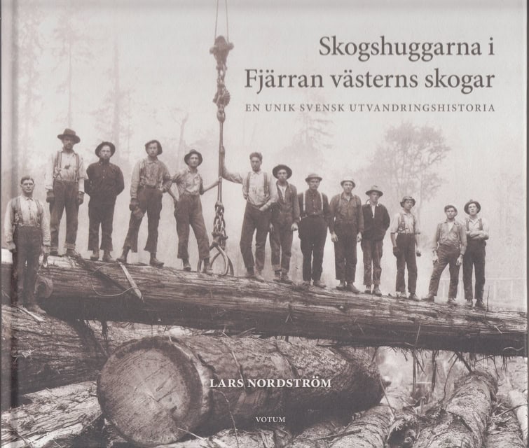 Lars Nordström : Skogshuggarna. Fjärran västerns skogor., En unik svensk utvandringshistoria