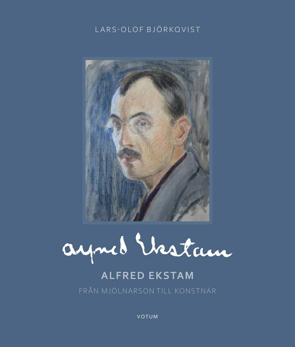 Lars-Olof Björkqvist : Alfred Ekstam : från mjölnarson till konstnär