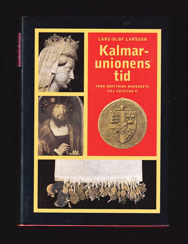 Lars-Olof Larsson : Kalmarunionens tid. Från Drottning Margareta till Kristian II