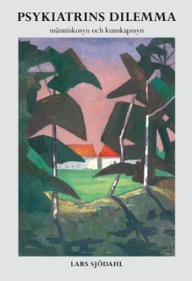 Lars Sjödahl : Psykiatrins dilemma : människosyn och kunskapssyn