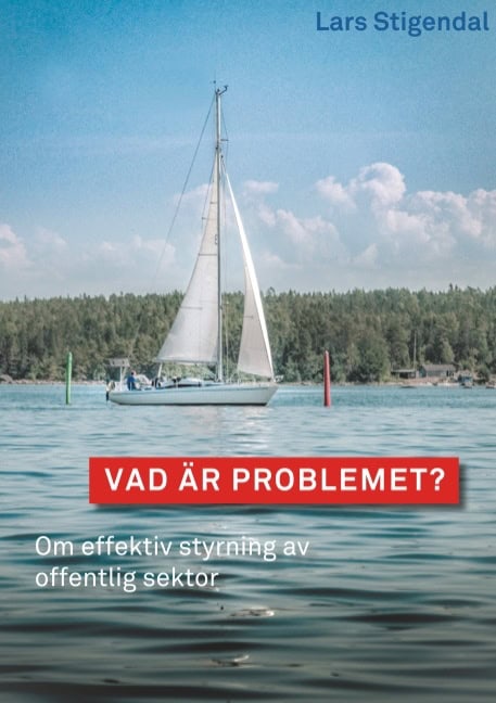 Lars Stigendal : Vad är problemet? : Om effektiv styrning av offentlig sektor