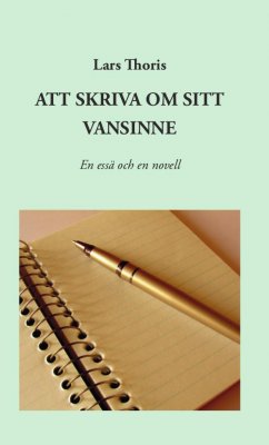 Lars Thoris : Att skriva om sitt vansinne : en essä och en novell