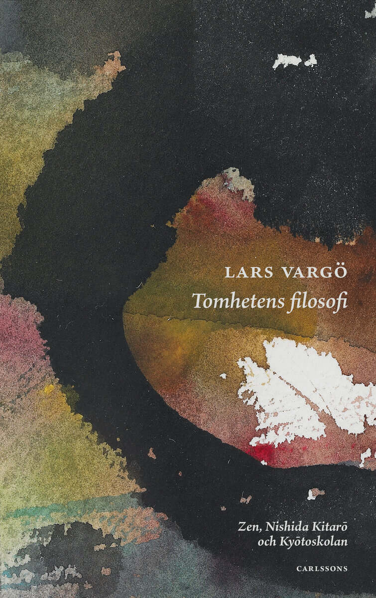 Lars Vargö : Tomhetens filosofi : Zen, Nishida Kitarō och Kyōtoskolan