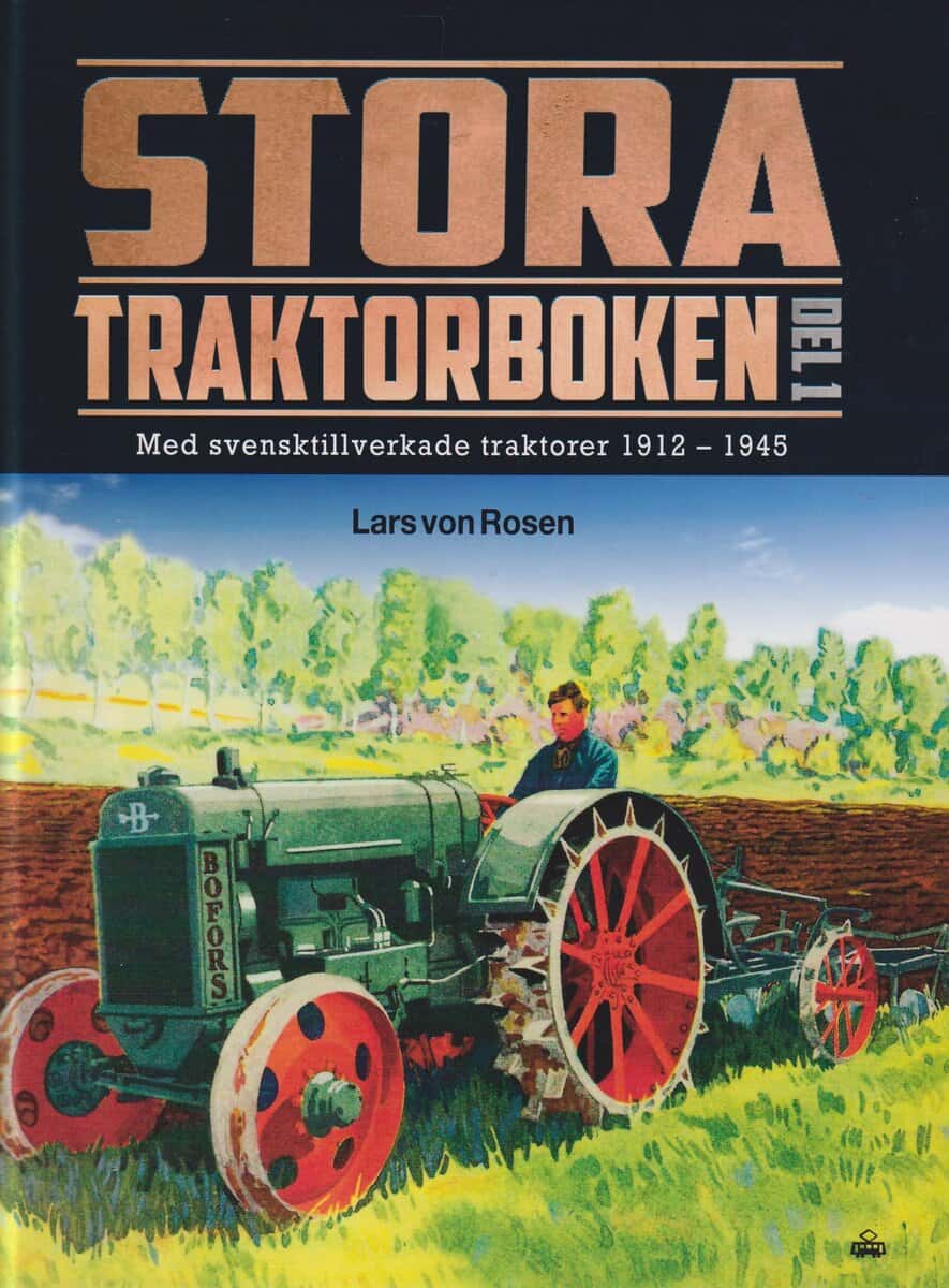 Lars von Rosen : Stora traktorboken. Del 1, Med svensktillverkade traktorer 1912-1945