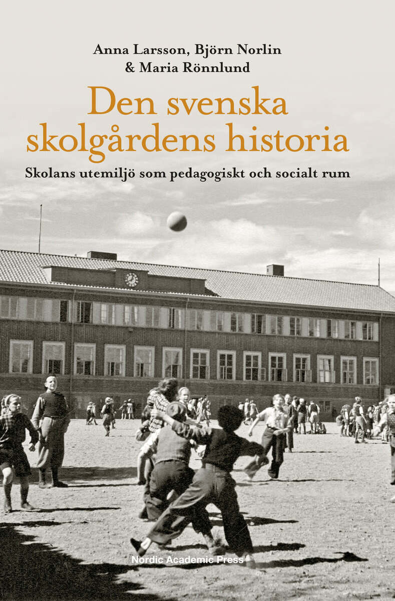 Larsson, Anna ; Norlin, Björn ; Rönnlund, Maria : Den svenska skolgårdens historia : skolans utemiljö som pedagogiskt och socialt rum