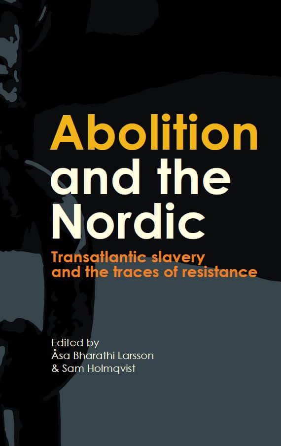 Larsson, Åsa Bharathi ; Holmqvist, Sam [red.] : Abolition and the Nordic