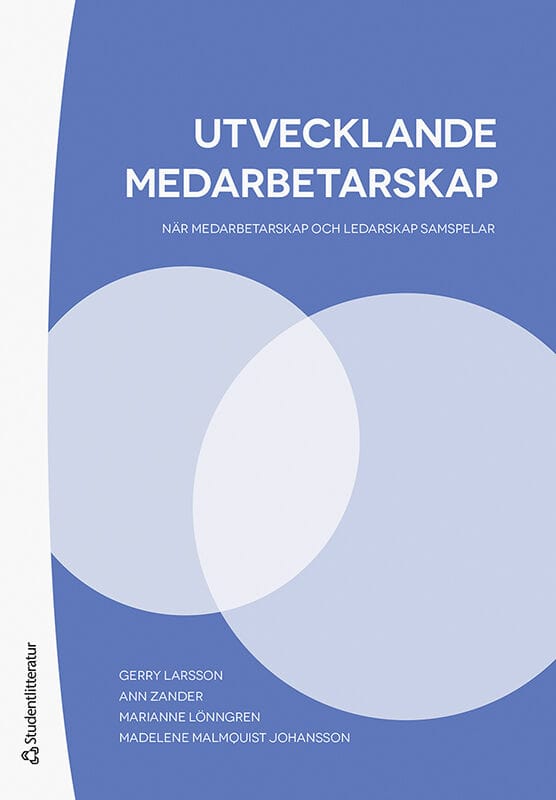 Larsson, Gerry ; Zander, Ann ; Lönngren, Marianne ; Malmquist Johansson, Madelene : Utvecklande medarbetarskap : när medarbetarskap och ledarskap samspelar