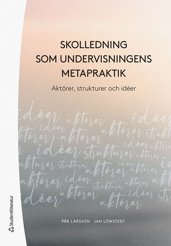 Larsson, Pär ; Löwstedt, Jan : Skolledning som undervisningens metapraktik - Aktörer,  strukturer och idéer