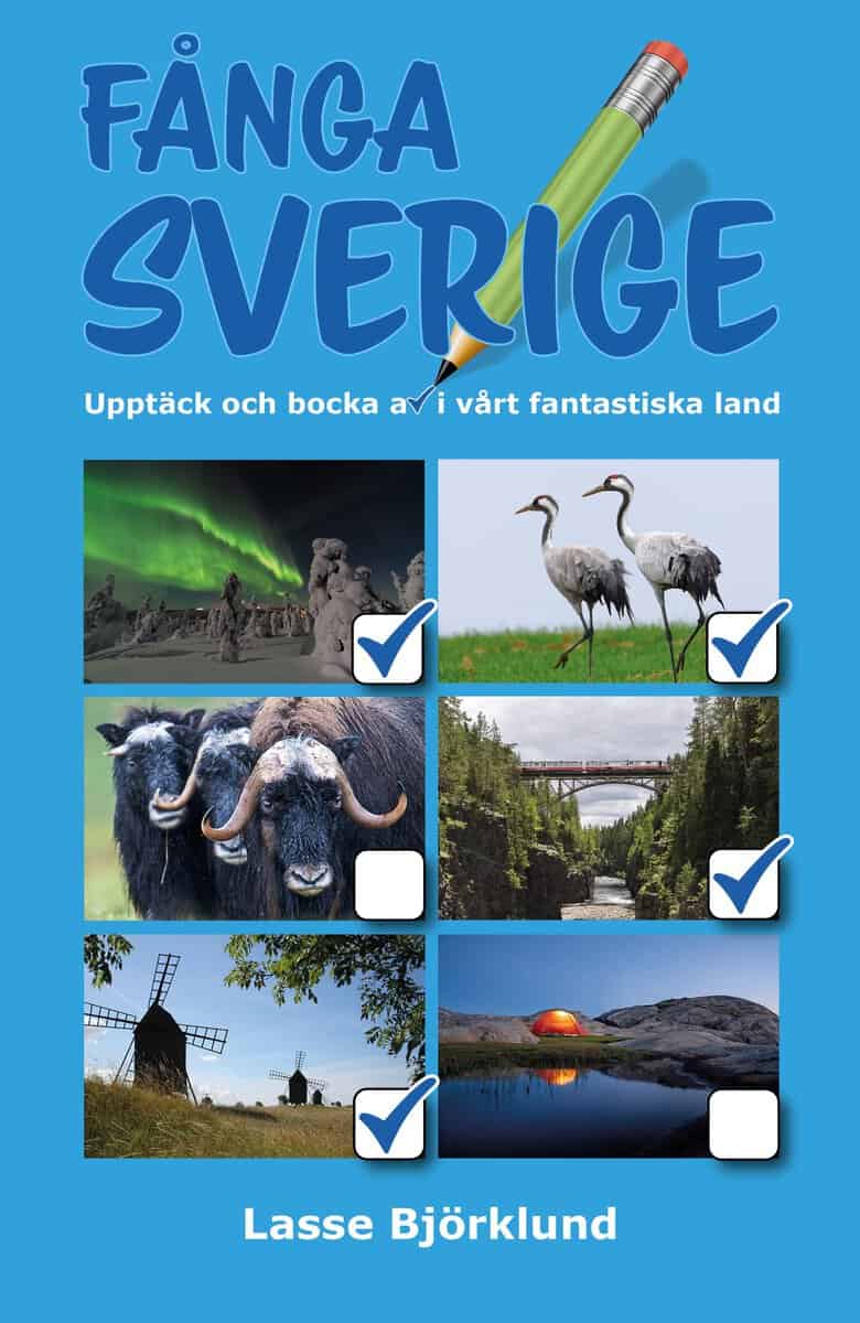 Lasse Björklund : Fånga Sverige : Upptäck och bocka av i vårt fantastiska land
