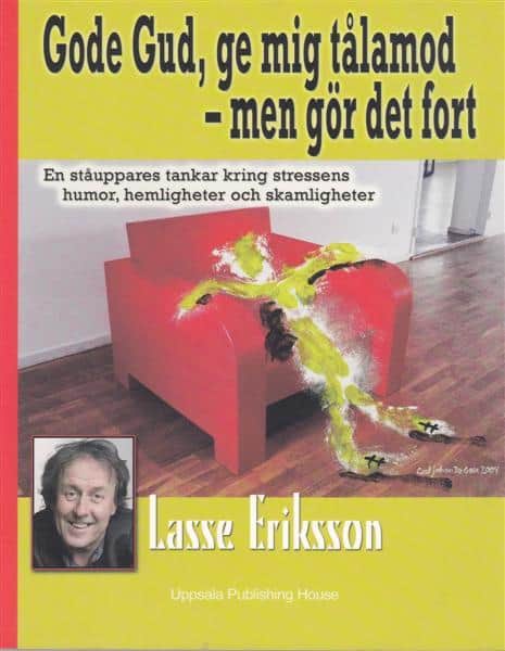 Lasse Eriksson : Gode Gud, ge mig tålamod - men gör det fort. En ståuppares tankar kring stressens humor, hemligheter och skamligheter*