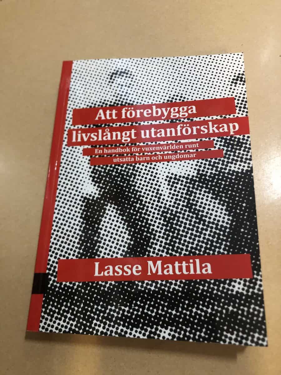 Lasse Mattila : Att förebygga livslångt utanförskap en handbok för vuxenvärlden runt utsatta barn och ungdomar