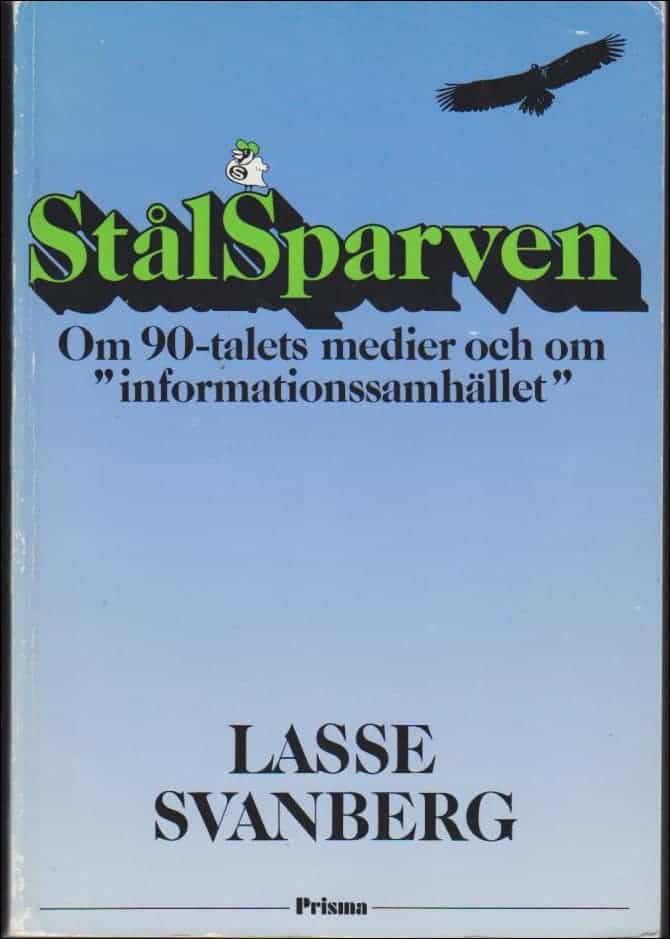 LASSE SVANBERG : Stålsparven Om 90-talets medier och om 'informationssamhället'