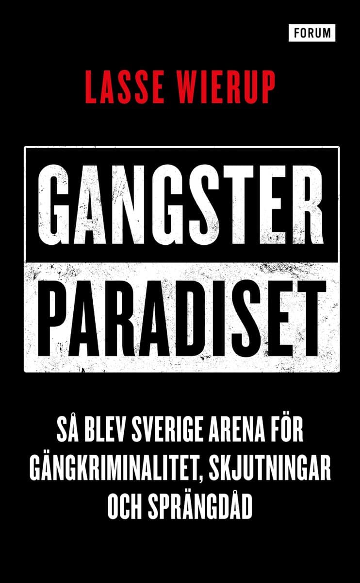 Lasse Wierup : Gangsterparadiset : så blev Sverige arena för gängkriminalitet, skjutningar och sprängdåd