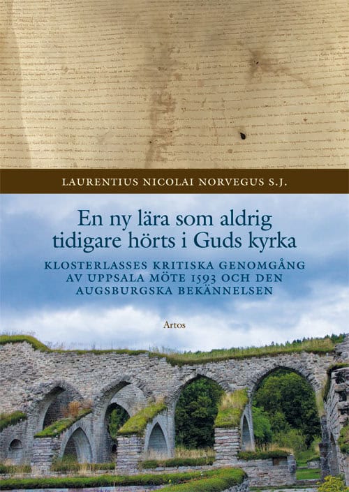 Laurentius Nicolai Norvegus : En ny lära som aldrig tidigare hörts i Guds kyrka : Klosterlasses kritiska genomgång av Uppsala möte 1593 och den Augsburgska bekännelsen