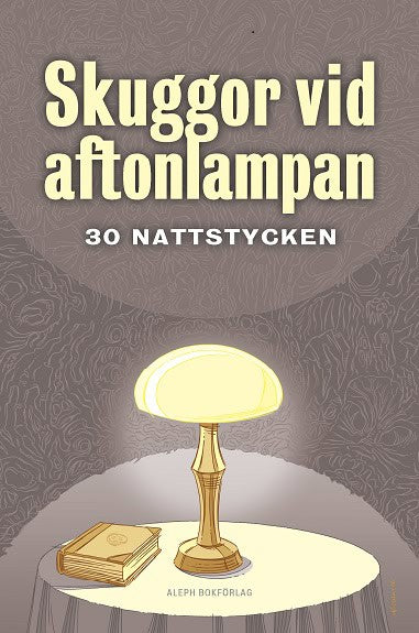 Le Fanu, Joseph Sheridan ; Dickens, Charles ; Maupassant, Guy de ; Chambers, Robert W ; Nesbit, Edith ; O'Brien, Fitz-James ; Doyle, Arthur Conan ; Pain, Barry ; Alcott, Louisa May ; Braddon, Mary Elizabeth ; Richepin, Jean ; Level, Maurice ; Rodenbach, Georges ; Nicolai, Gustav : Skuggor vid aftonlampan : trettio nattstycken