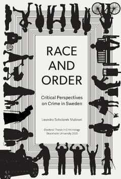Leandro Schclarek Mulinari : Race and order : critical perspectives on crime in Sweden