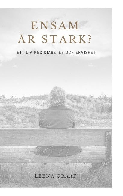Leena Graaf : Ensam är stark : Ett liv med diabetes och envishet