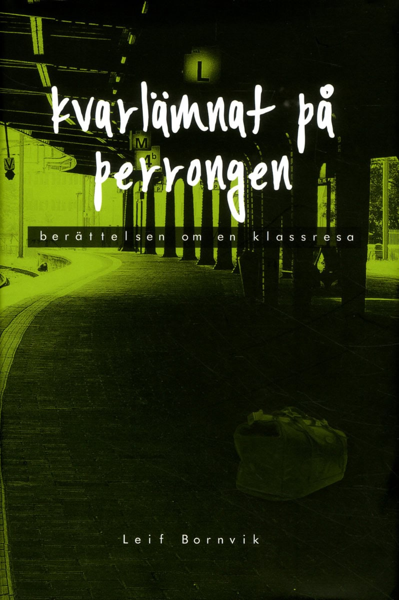 Leif Bornvik : Kvarlämnat på perrongen : berättelsen om en klassresa