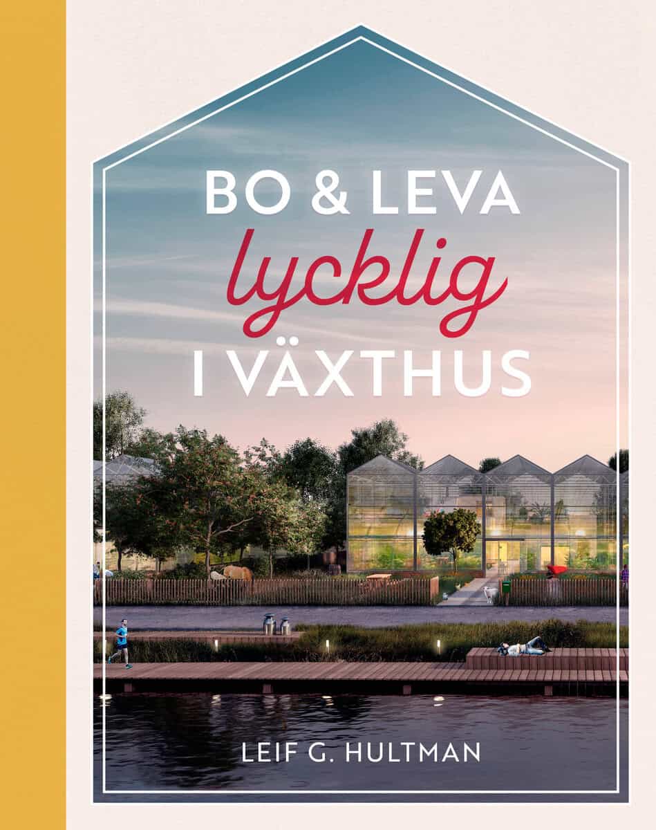 Leif G. Hultman : Bo & leva lycklig i växthus