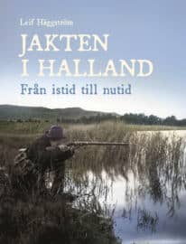 Leif Häggström : Jakten i Halland. Från istid till nutid